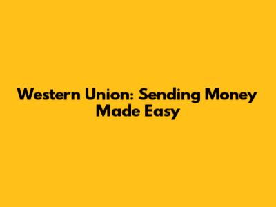 Western Union: Sending Money Made Easy