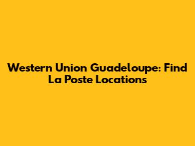 Western Union Guadeloupe: Find La Poste Locations