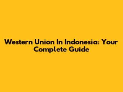 Western Union In Indonesia: Your Complete Guide