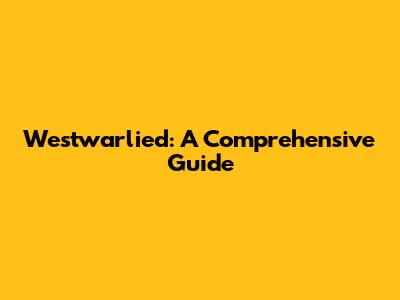 Westwarlied: A Comprehensive Guide