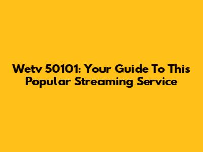 Wetv 50101: Your Guide To This Popular Streaming Service