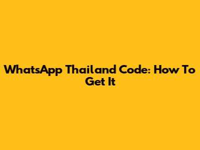 WhatsApp Thailand Code: How To Get It