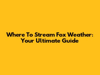 Where To Stream Fox Weather: Your Ultimate Guide