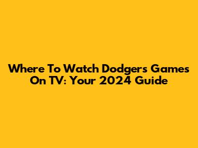 Where To Watch Dodgers Games On TV: Your 2024 Guide