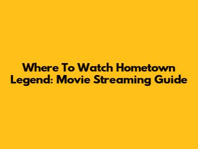 Where To Watch Hometown Legend: Movie Streaming Guide