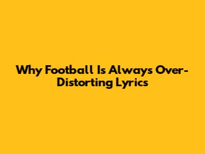 Why Football Is Always Over-Distorting Lyrics