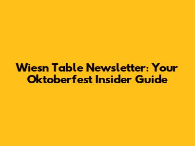 Wiesn Table Newsletter: Your Oktoberfest Insider Guide
