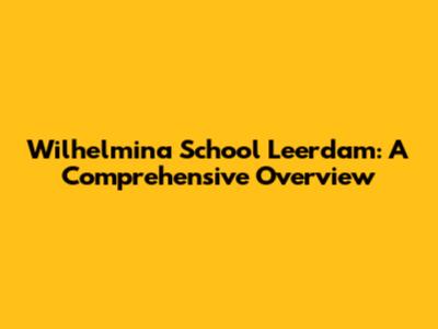 Wilhelmina School Leerdam: A Comprehensive Overview