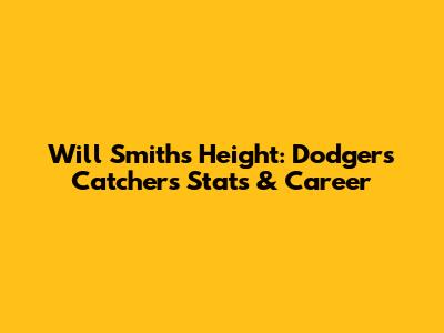 Will Smith's Height: Dodgers Catcher's Stats & Career