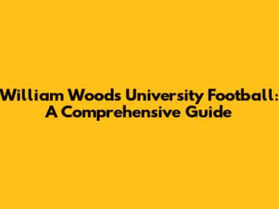 William Woods University Football: A Comprehensive Guide