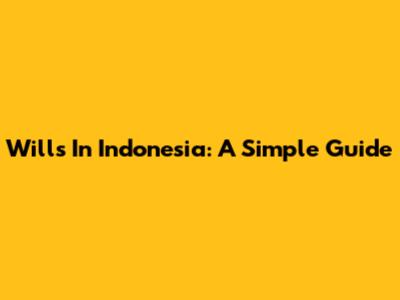 Wills In Indonesia: A Simple Guide