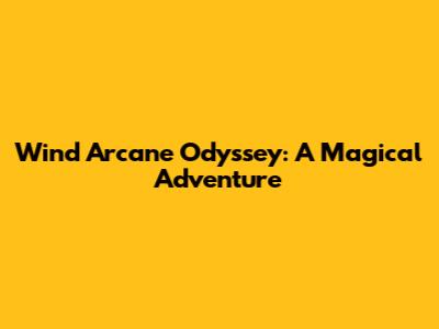 Wind Arcane Odyssey: A Magical Adventure