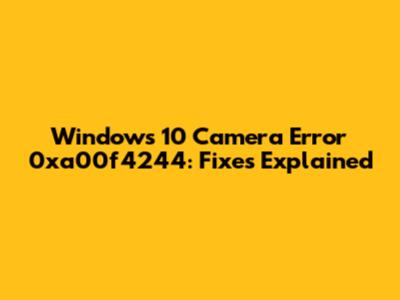 Windows 10 Camera Error 0xa00f4244: Fixes Explained