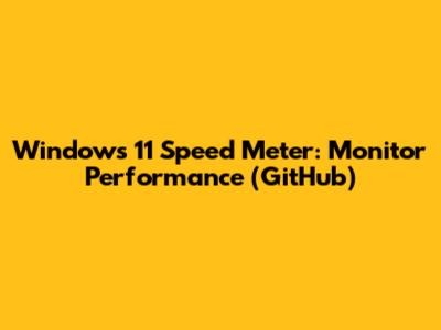 Windows 11 Speed Meter: Monitor Performance (GitHub)