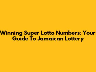 Winning Super Lotto Numbers: Your Guide To Jamaican Lottery