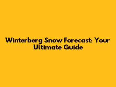 Winterberg Snow Forecast: Your Ultimate Guide