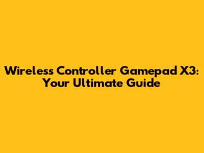 Wireless Controller Gamepad X3: Your Ultimate Guide