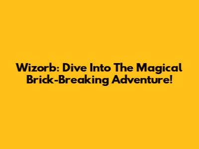 Wizorb: Dive Into The Magical Brick-Breaking Adventure!