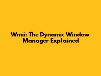 Wmii: The Dynamic Window Manager Explained