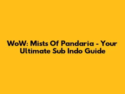 WoW: Mists Of Pandaria - Your Ultimate Sub Indo Guide