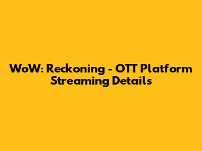 WoW: Reckoning - OTT Platform Streaming Details