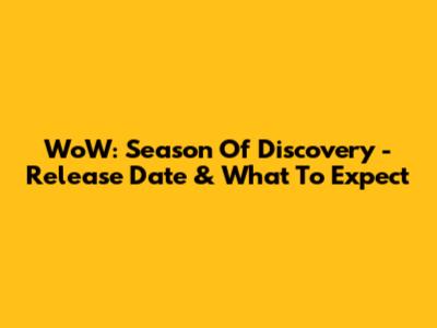 WoW: Season Of Discovery - Release Date & What To Expect