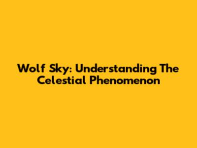 Wolf Sky: Understanding The Celestial Phenomenon