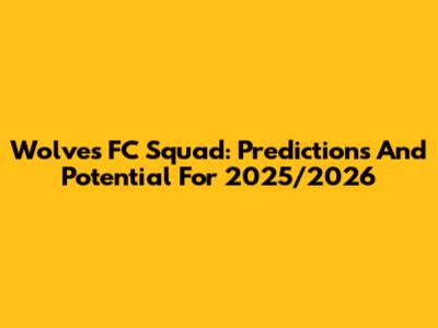 Wolves FC Squad: Predictions And Potential For 2025/2026