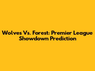 Wolves Vs. Forest: Premier League Showdown Prediction