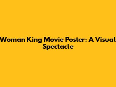 Woman King Movie Poster: A Visual Spectacle