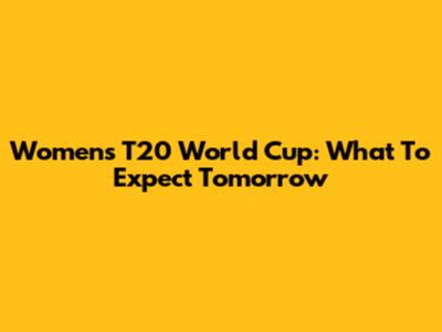 Women's T20 World Cup: What To Expect Tomorrow