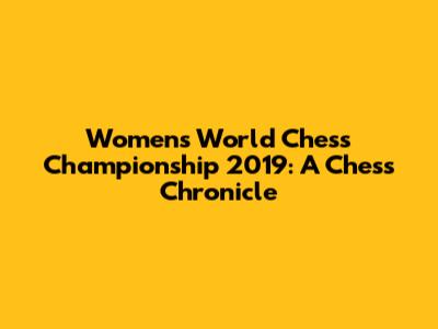 Women's World Chess Championship 2019: A Chess Chronicle