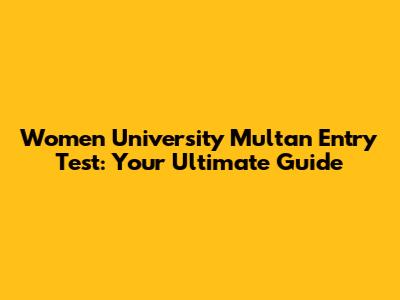Women University Multan Entry Test: Your Ultimate Guide