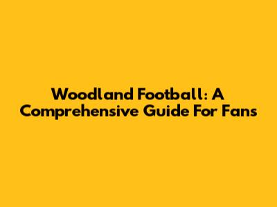 Woodland Football: A Comprehensive Guide For Fans