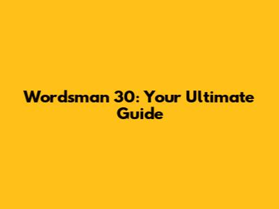Wordsman 30: Your Ultimate Guide