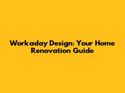 Workaday Design: Your Home Renovation Guide