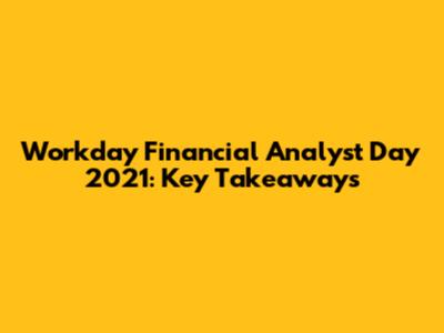 Workday Financial Analyst Day 2021: Key Takeaways