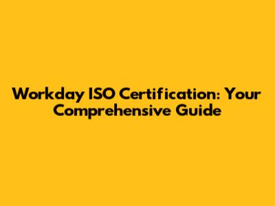Workday ISO Certification: Your Comprehensive Guide