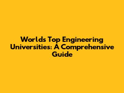 World's Top Engineering Universities: A Comprehensive Guide