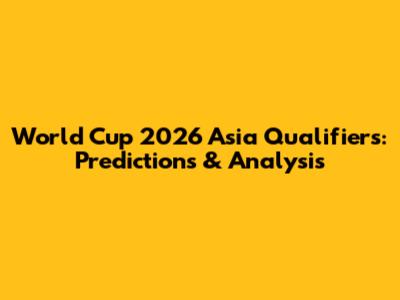 World Cup 2026 Asia Qualifiers: Predictions & Analysis