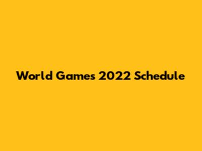 World Games 2022 Schedule