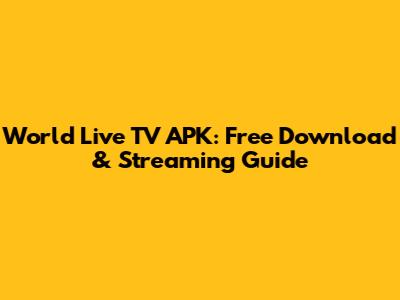 World Live TV APK: Free Download & Streaming Guide