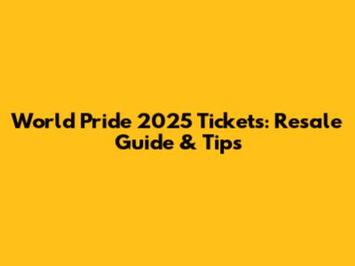 World Pride 2025 Tickets: Resale Guide & Tips