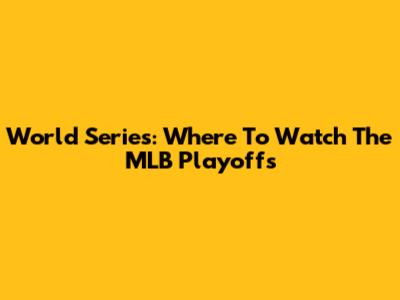 World Series: Where To Watch The MLB Playoffs