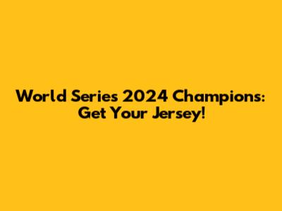 World Series 2024 Champions: Get Your Jersey!