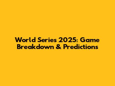 World Series 2025: Game Breakdown & Predictions