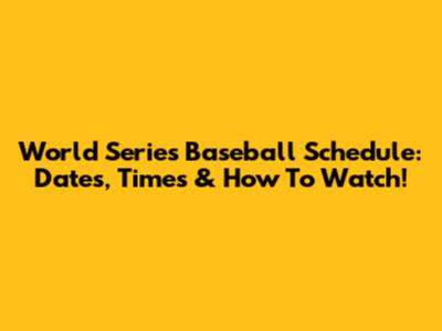 World Series Baseball Schedule: Dates, Times & How To Watch!