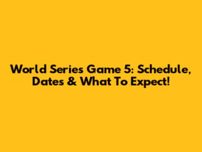 World Series Game 5: Schedule, Dates & What To Expect!