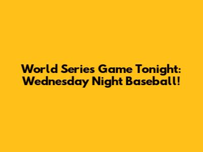 World Series Game Tonight: Wednesday Night Baseball!