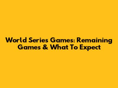 World Series Games: Remaining Games & What To Expect